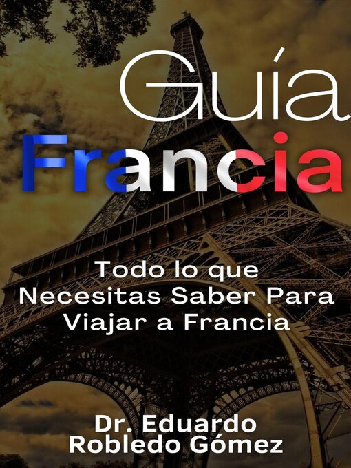 Title details for Guía Francia Todo lo que Necesitas Saber Para Viajar a Francia by Dr. Eduardo Robledo Gómez - Available